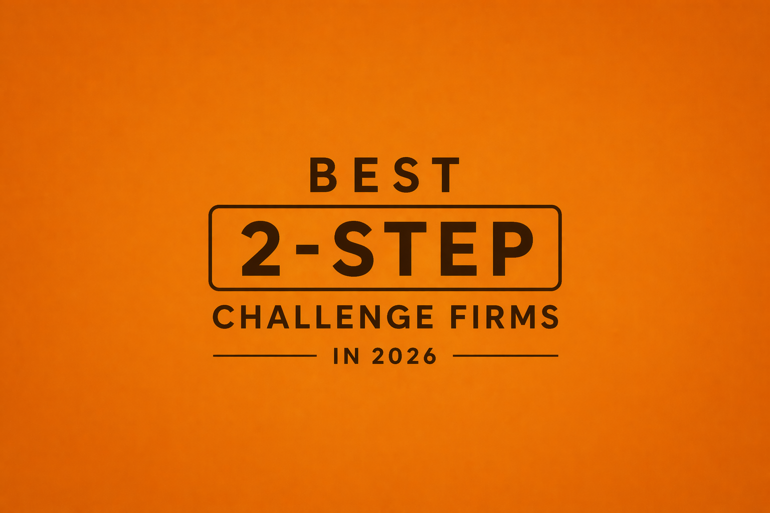 Top 7 - Best 2-Step Challenge Prop Firms (2026)